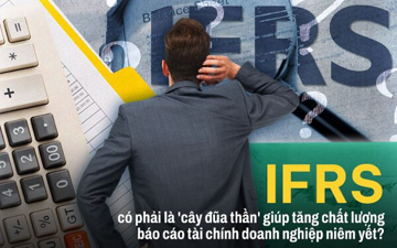 [Bài 2] IFRS có phải là 'cây đũa thần' giúp tăng chất lượng báo cáo tài chính?