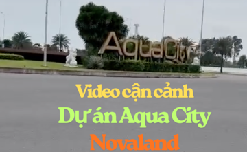 Video cận cảnh dự án sống còn Aqua City của Novaland (NVL)