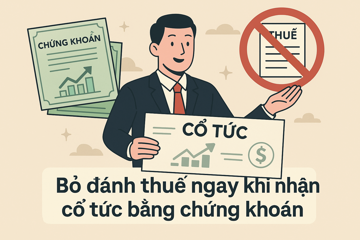 VAFI, VCCI, Vingroup, Masan, TCB... góp ý gì khiến Bộ Tài chính rút đề xuất đánh thuế ngay khi nhận cổ tức bằng chứng khoán?