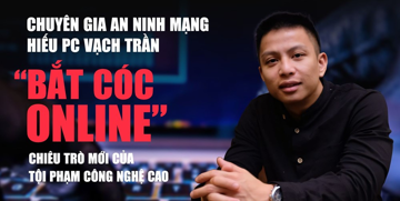 Chuyên gia an ninh mạng Hiếu PC cảnh báo 5 dấu hiệu nhận biết sớm của bẫy lừa đảo 'bắt cóc online'