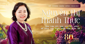 Nữ doanh nhân nông nghiệp Nguyễn Thị Thành Thực: ‘Hãy làm tốt hơn cái tốt nhất’ để nông sản Việt vươn tầm quốc tế