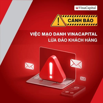 VinaCapital phát cảnh báo quan trọng tới toàn bộ khách hàng