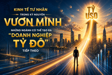 Kinh tế tư nhân trong kỷ nguyên vươn mình: Những ngành có thể tạo ra ‘doanh nghiệp tỷ đô’ tiếp theo