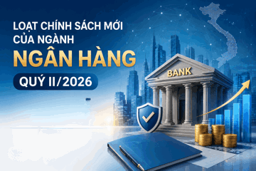 Loạt chính sách mới của ngành ngân hàng quý II/2026: Những tác động đáng chú ý