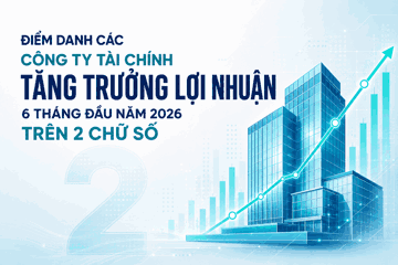 Điểm danh các công ty tài chính tăng trưởng lợi nhuận 6 tháng đầu năm 2026 trên 2 chữ số