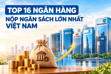 Top 16 ngân hàng nộp ngân sách lớn nhất Việt Nam